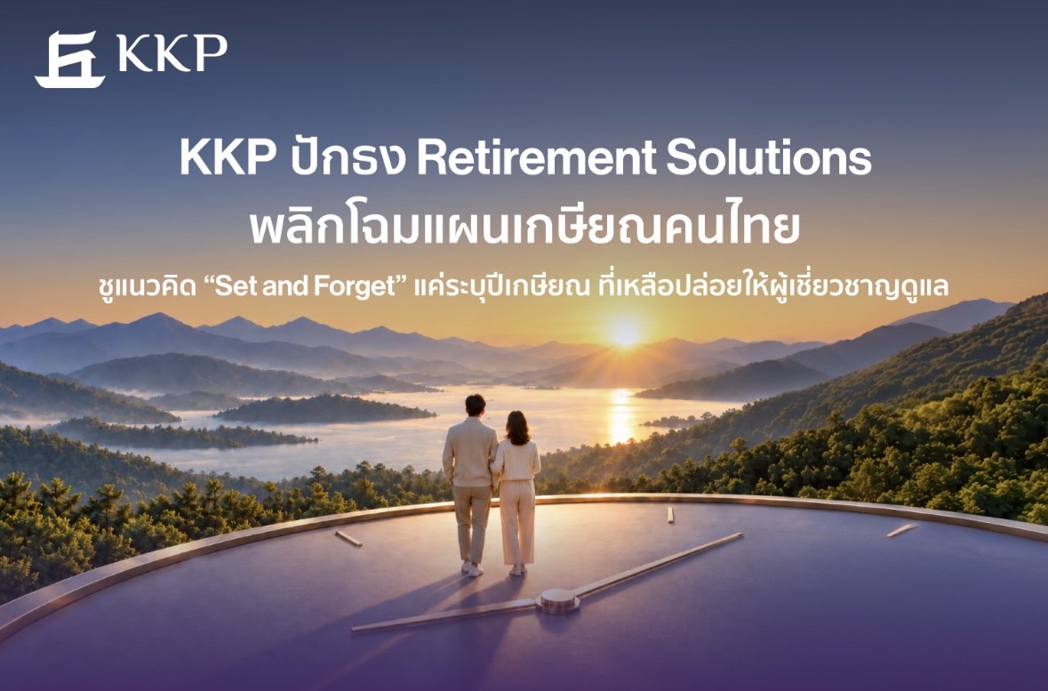 KKP ปักธง Retirement Solutions พลิกโฉมแผนเกษียณคนไทย ชูแนวคิด “Set and Forget” แค่ระบุปีเกษียณ ที่เหลือปล่อยให้ผู้เชี่ยวชาญดูแล