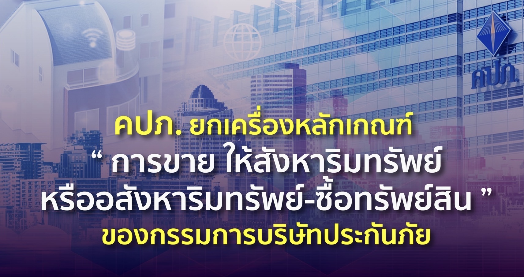 คปภ. ยกเครื่องหลักเกณฑ์ “การขาย ให้สังหาริมทรัพย์หรืออสังหาริมทรัพย์-ซื้อทรัพย์สิน” ของกรรมการบริษัทประกันภัย